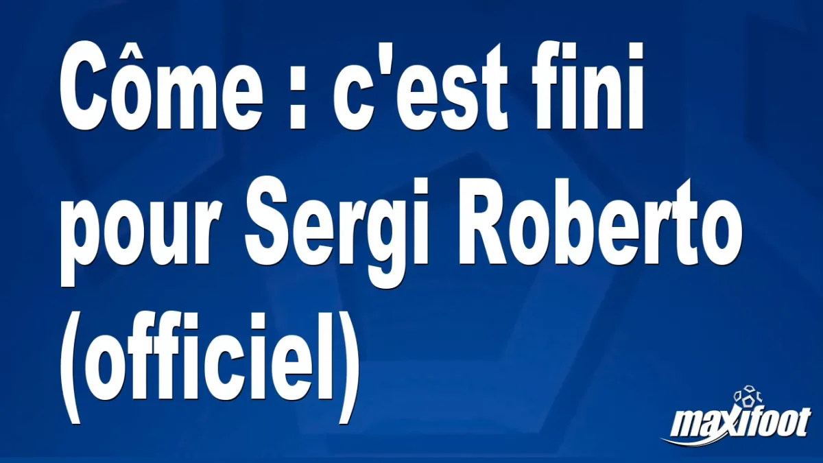 Mercato Côme : c'est fini pour Sergi Roberto (officiel)