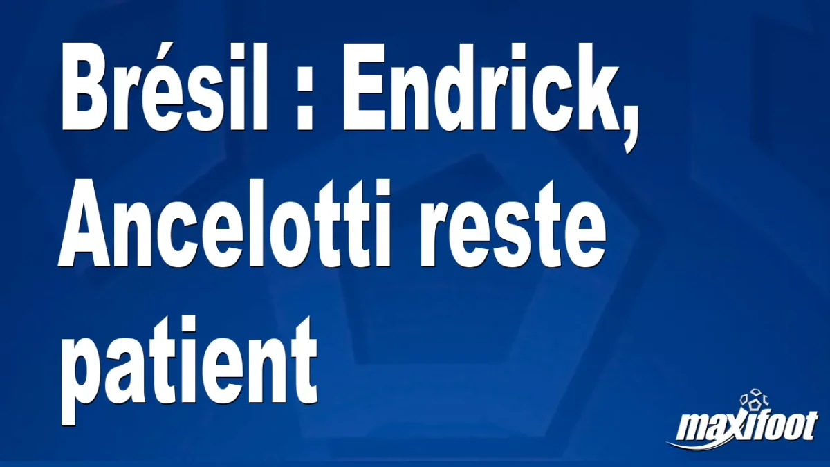 Brésil : Endrick, Ancelotti reste patient