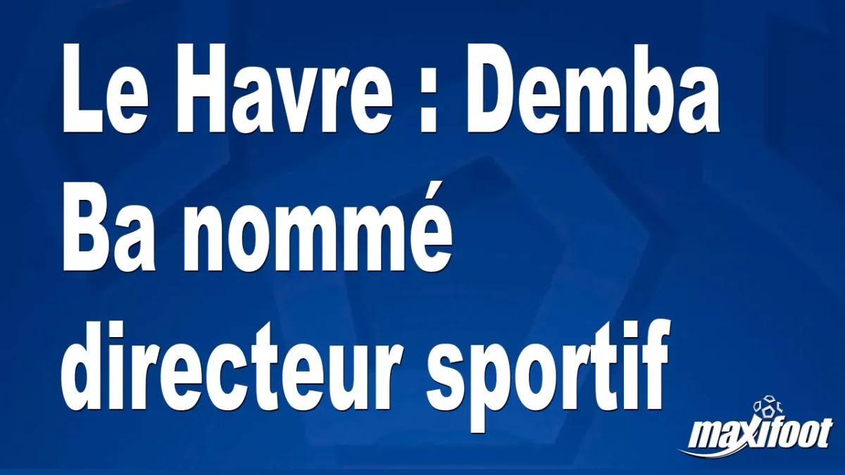 Mercato Le Havre : Demba Ba nommé directeur sportif