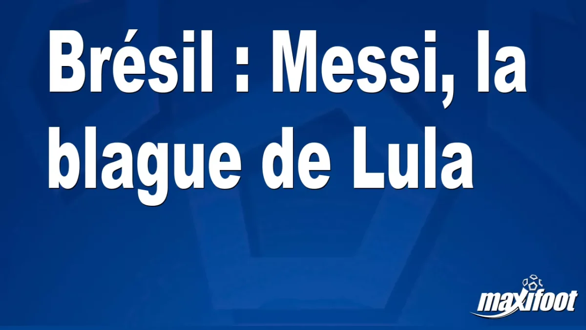 Brésil : Messi, la blague de Lula