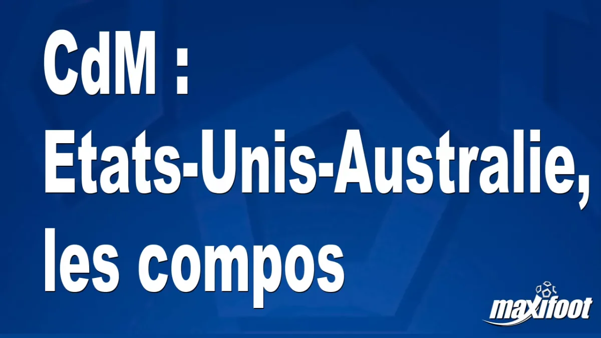 CdM : Etats-Unis-Australie, les titulaires