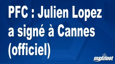 Mercato PFC : Julien Lopez a signé à Cannes (officiel)