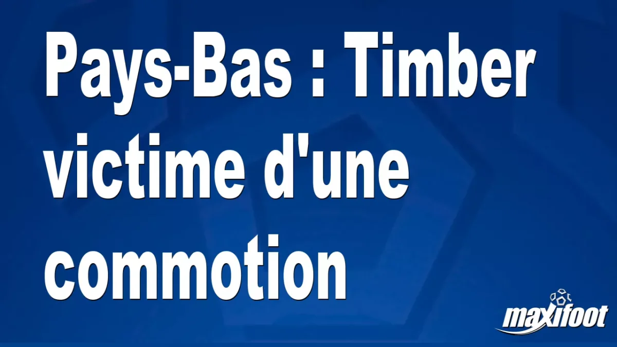 Pays-Bas : Timber victime d'une commotion
