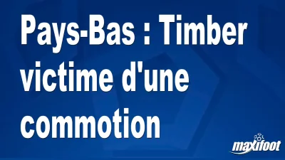 Pays-Bas : Timber victime d'une commotion