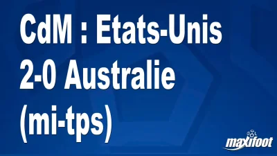 CdM : Etats-Unis 2-0 Australie (mi-tps)