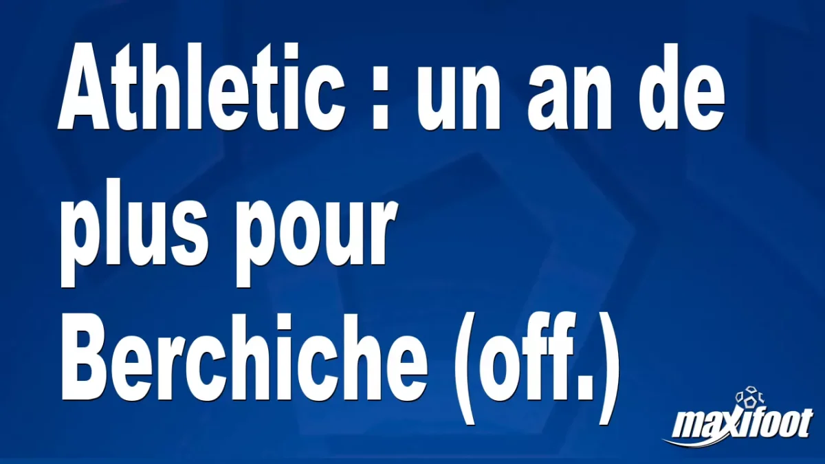 Mercato Athletic : un an de plus pour Berchiche (off.)