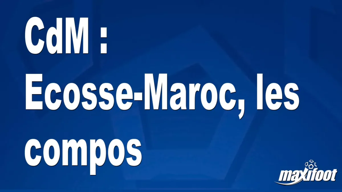 CdM : Ecosse-Maroc, les titulaires