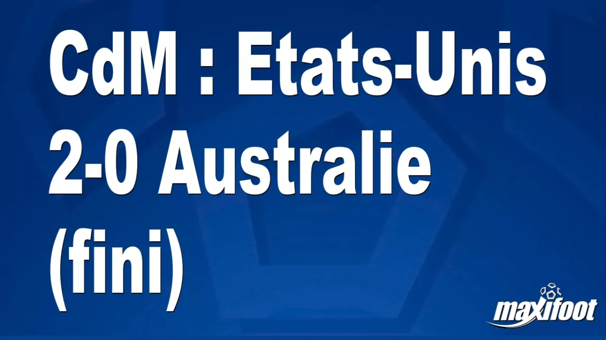 CdM : Etats-Unis 2-0 Australie (fini)