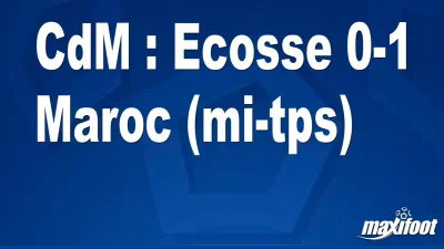 CdM : Ecosse 0-1 Maroc (mi-tps)