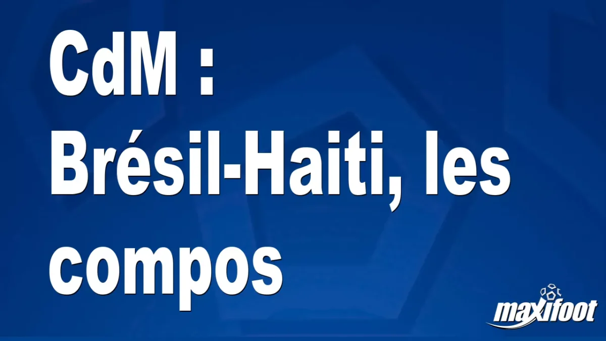 CdM : Brésil-Haiti, les titulaires