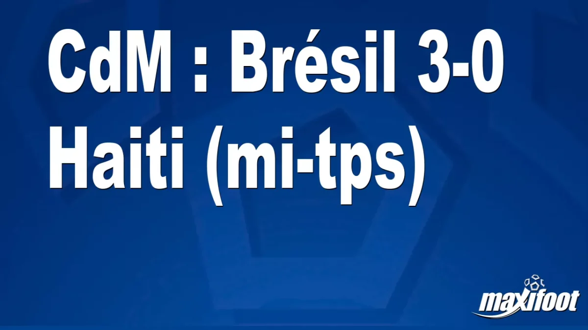 CdM : Brésil 3-0 Haiti (mi-tps)