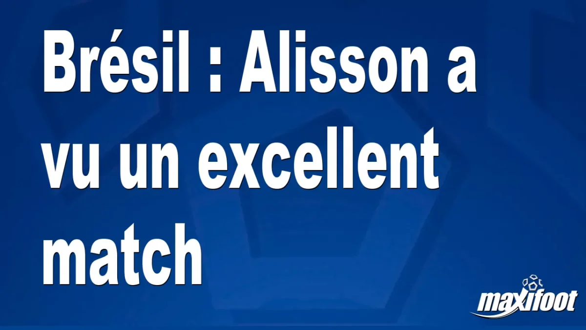 Brésil : Alisson a vu un excellent match