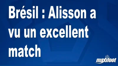 Brésil : Alisson a vu un excellent match