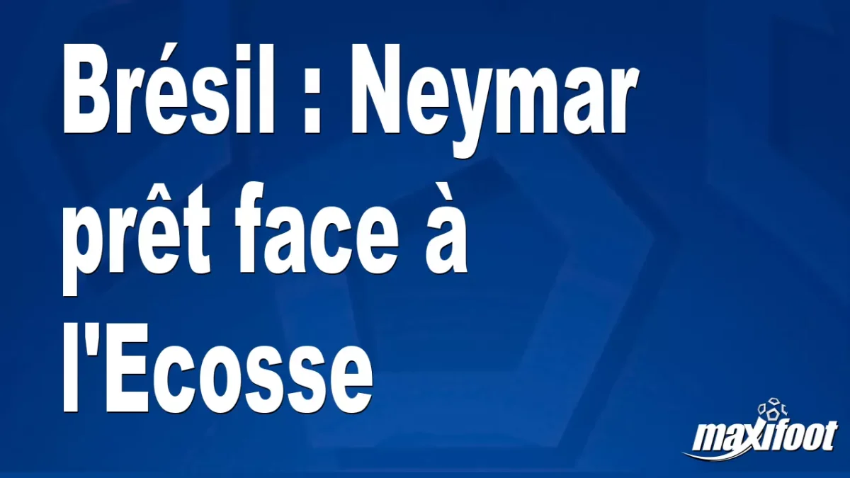 Brésil : Neymar prêt face à l'Ecosse