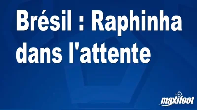 Brésil : Raphinha dans l'attente