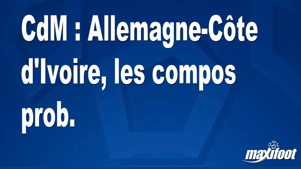 CdM : Allemagne-Côte d'Ivoire, les titulaires prob.