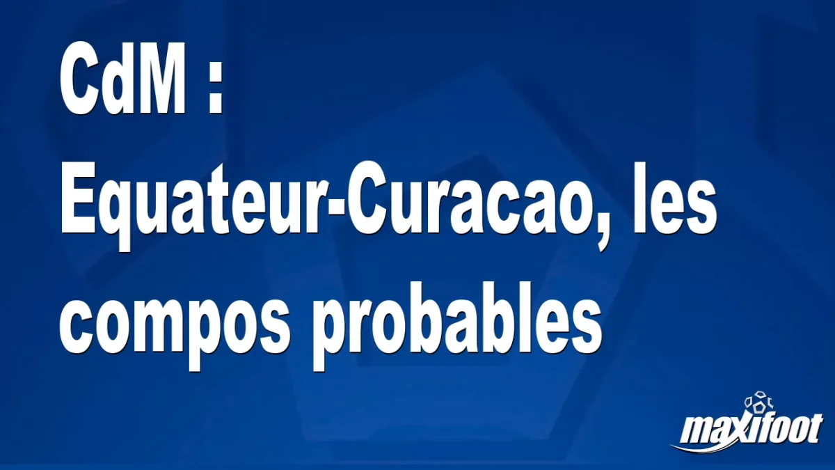 CdM : Equateur-Curacao, les titulaires probables