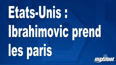 Etats-Unis : Ibrahimovic prend les paris