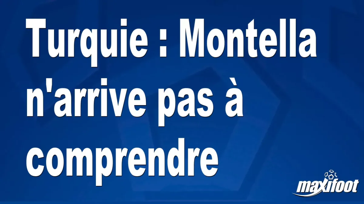 Turquie : Montella n'arrive pas à comprendre