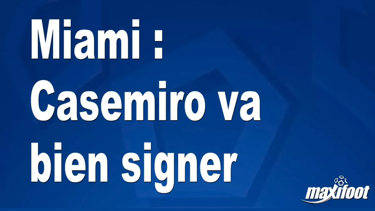 Mercato Miami : Casemiro va bien signer