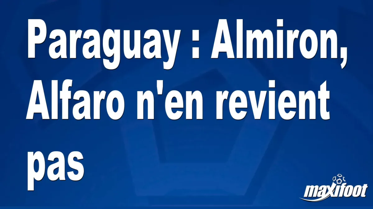 Paraguay : Almiron, Alfaro n'en revient pas