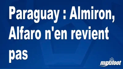 Paraguay : Almiron, Alfaro n'en revient pas