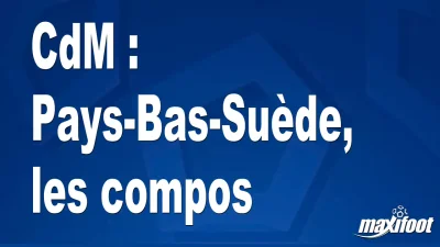 CdM : Pays-Bas-Suède, les titulaires