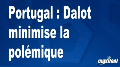 Portugal : Dalot minimise la polémique