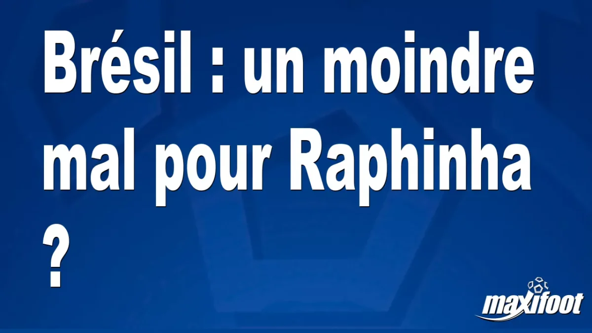 Brésil : un moindre mal pour Raphinha ?