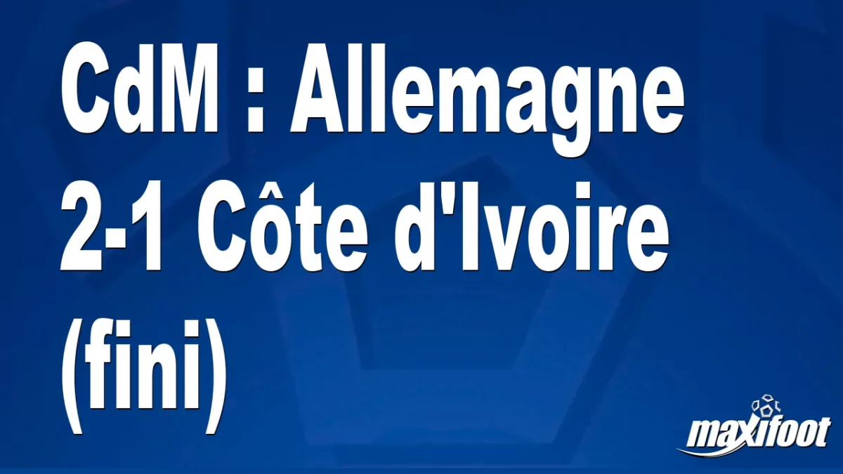 CdM : Allemagne 2-1 Côte d'Ivoire (fini)
