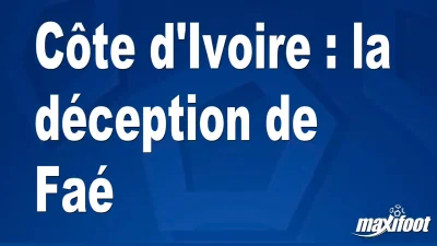 Côte d'Ivoire : la déception de Faé