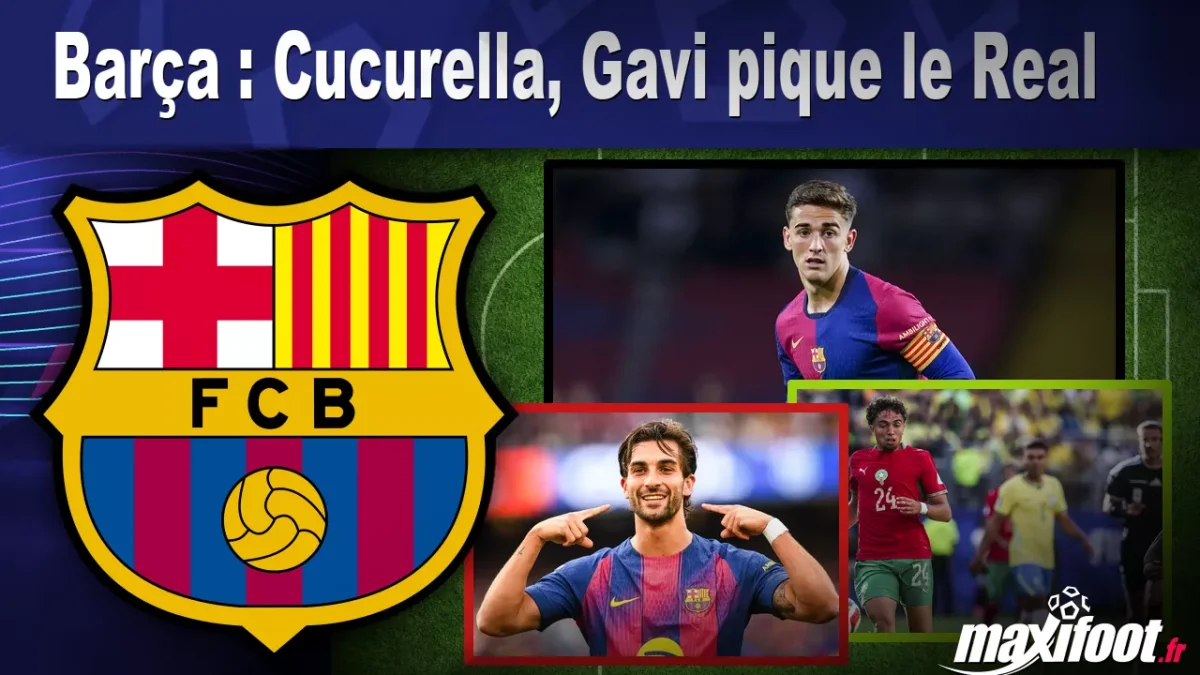 Barça : Cucurella, Gavi pique le Real
