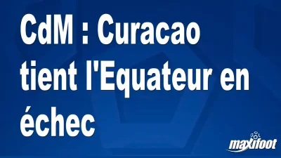 CdM : Curacao tient l'Equateur en échec