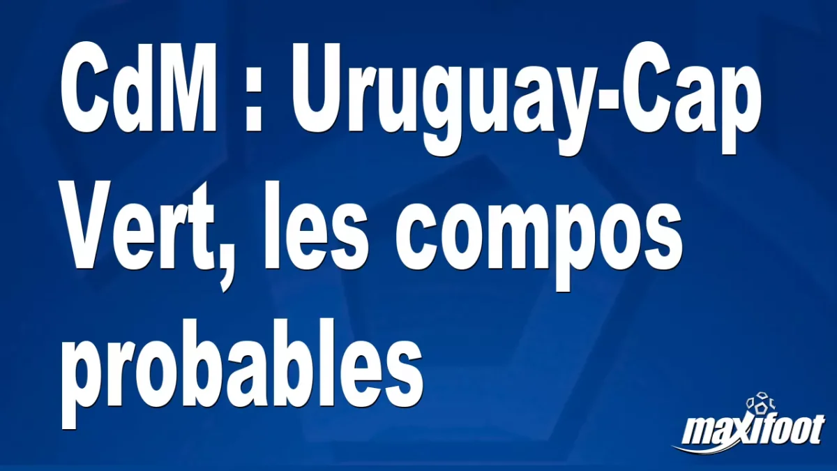CdM : Uruguay-Cap Vert, les titulaires probables