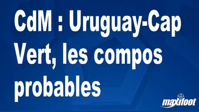 CdM : Uruguay-Cap Vert, les titulaires probables