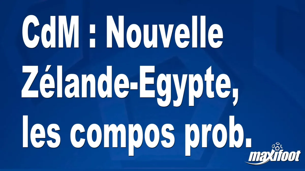 CdM : Nouvelle Zélande-Egypte, les titulaires prob.