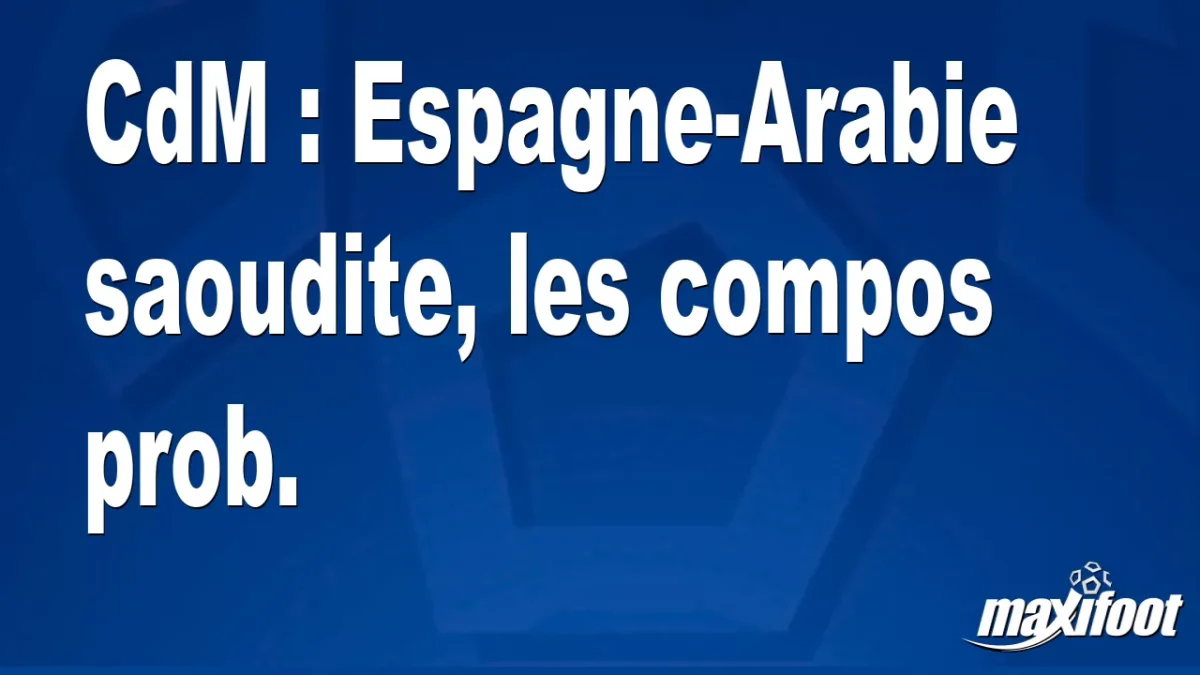 CdM : Espagne-Arabie saoudite, les titulaires prob.
