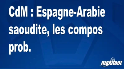 CdM : Espagne-Arabie saoudite, les titulaires prob.