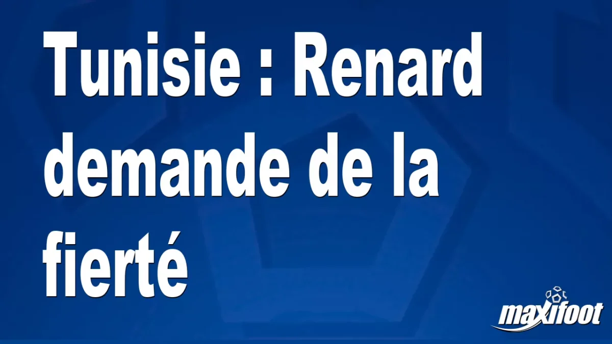 Tunisie : Renard demande de la fierté