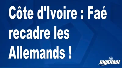 Côte d'Ivoire : Faé recadre les Allemands !