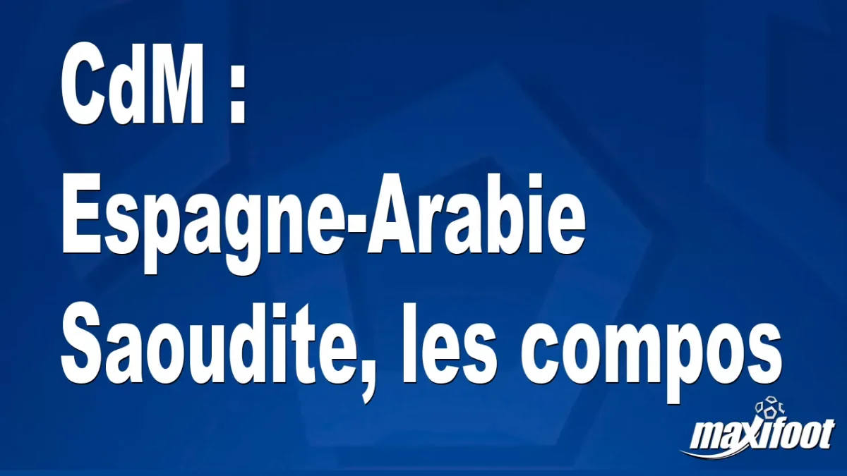 CdM : Espagne-Arabie Saoudite, les titulaires