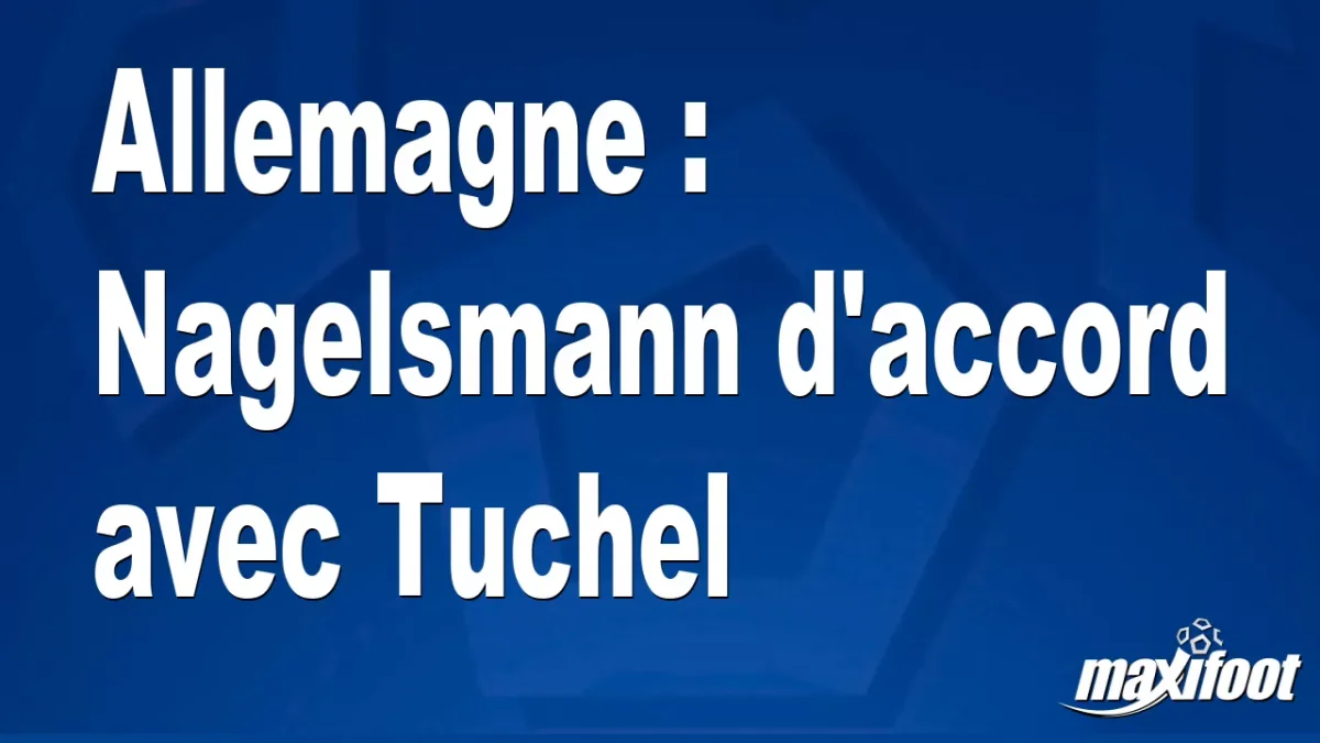 Allemagne : Nagelsmann d'accord avec Tuchel