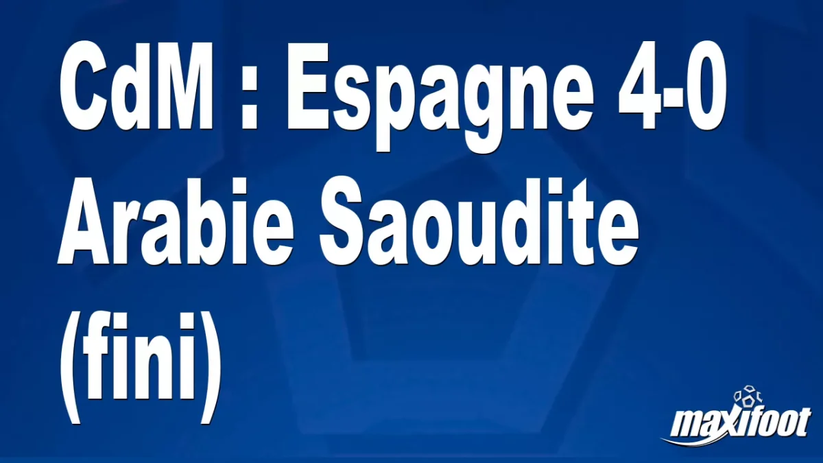 CdM : Espagne 4-0 Arabie Saoudite (fini)