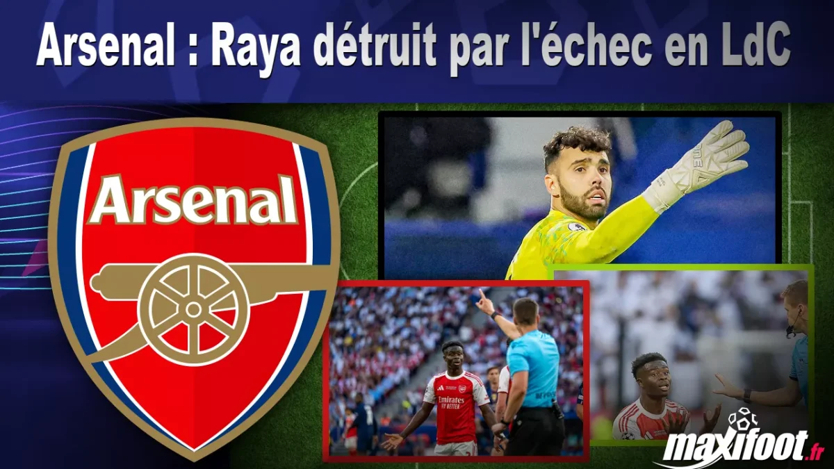 Arsenal : Raya détruit par l'échec en LdC