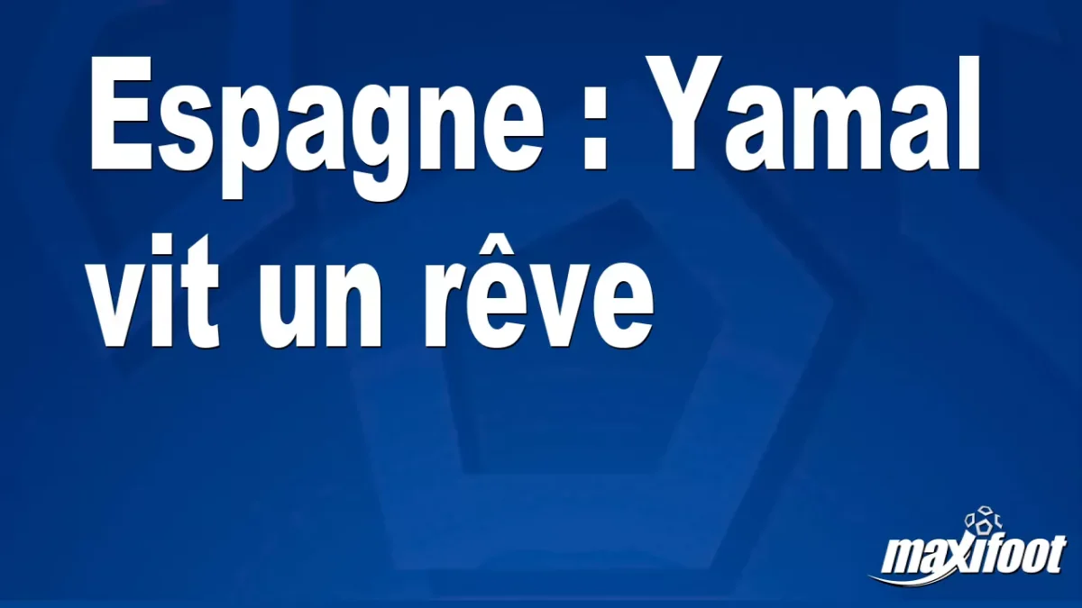 Espagne : Yamal vit un rêve