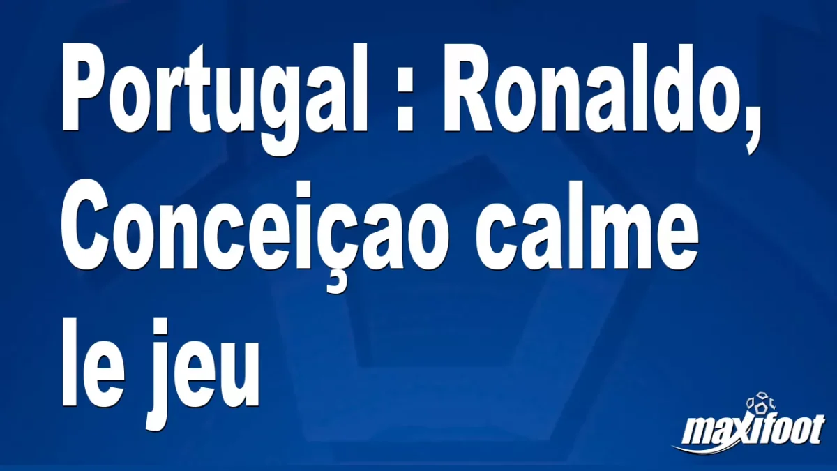 Portugal : Ronaldo, Conceiçao calme le jeu