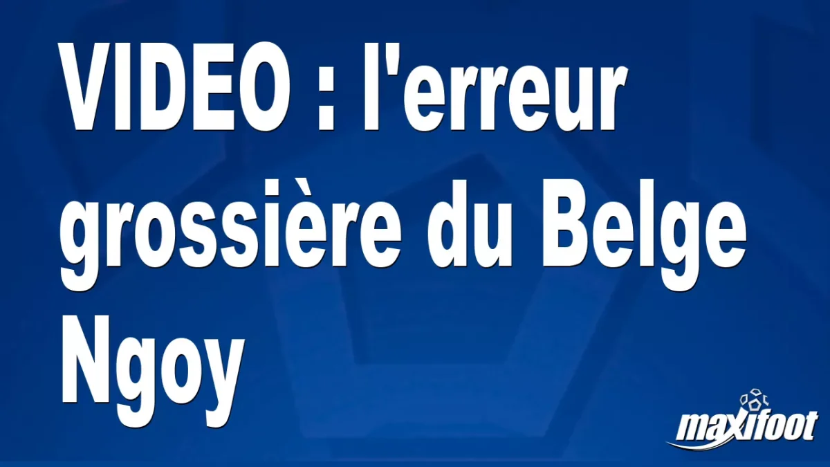 l'erreur grossière du Belge Ngoy