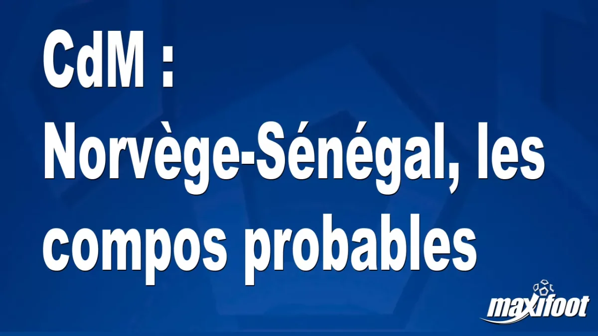 CdM : Norvège-Sénégal, les titulaires probables