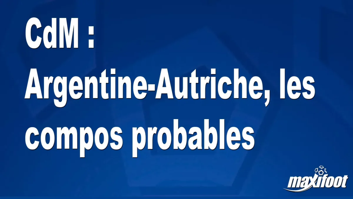 CdM : Argentine-Autriche, les titulaires probables