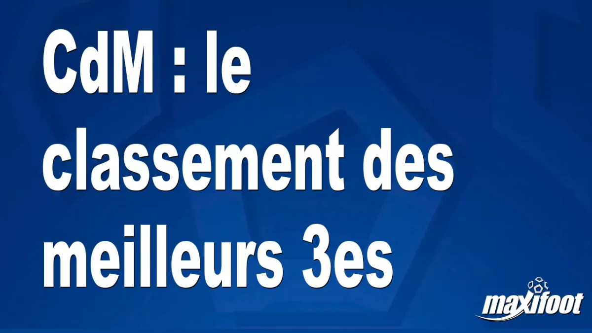 CdM : le classement des meilleurs 3es